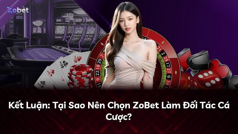 Kết Luận: Tại Sao Nên Chọn ZoBet Làm Đối Tác Cá Cược?
