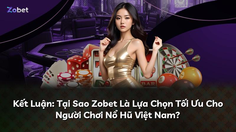 Kết Luận: Tại Sao Zobet Là Lựa Chọn Tối Ưu Cho Người Chơi Nổ Hũ Việt Nam?