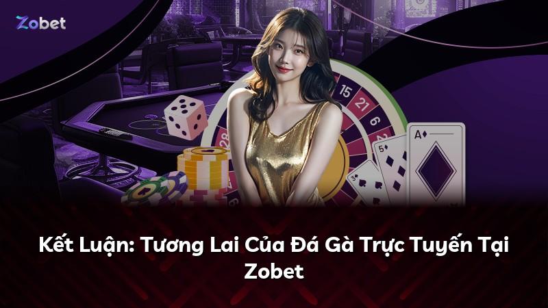 Kết Luận: Tương Lai Của Đá Gà Trực Tuyến Tại Zobet