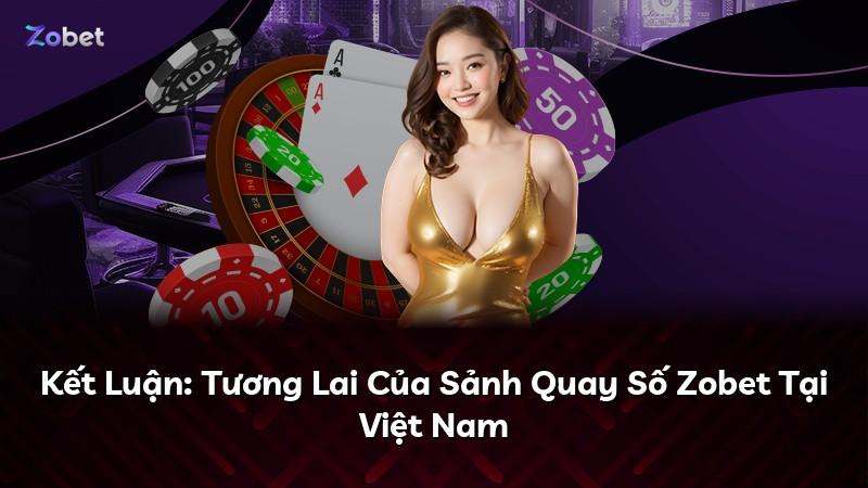 Kết Luận: Tương Lai Của Sảnh Quay Số Zobet Tại Việt Nam