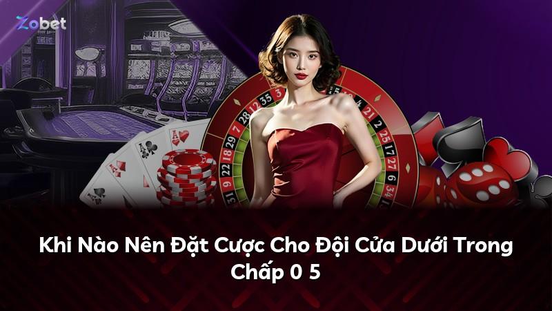 Khi Nào Nên Đặt Cược Cho Đội Cửa Dưới Trong Chấp 0 5