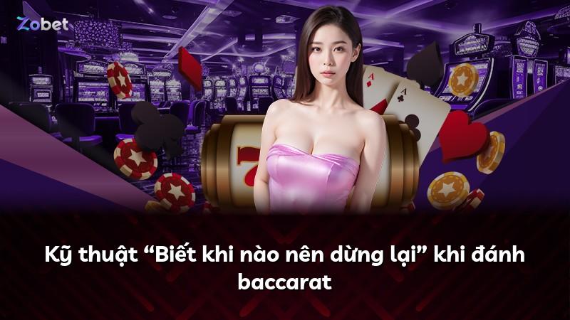 Kỹ thuật “Biết khi nào nên dừng lại” khi đánh baccarat