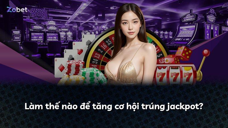 Làm thế nào để tăng cơ hội trúng jackpot?