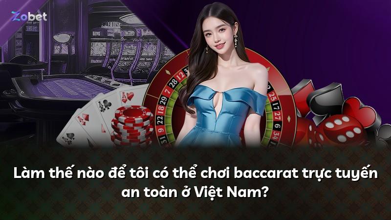 Làm thế nào để tôi có thể chơi baccarat trực tuyến an toàn ở Việt Nam?