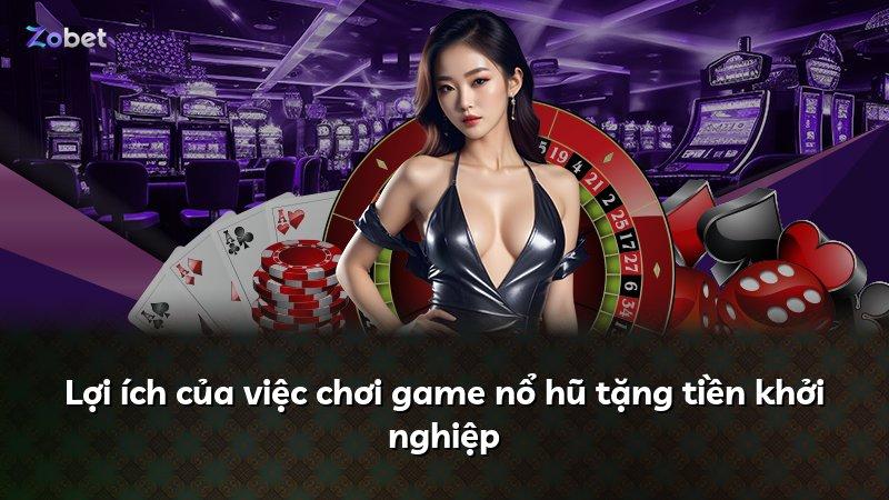 Lợi ích của việc chơi game nổ hũ tặng tiền khởi nghiệp