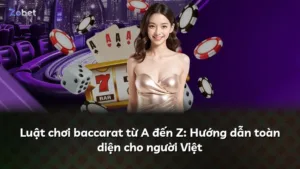 Luật chơi baccarat từ A đến Z: Hướng dẫn toàn diện cho người Việt