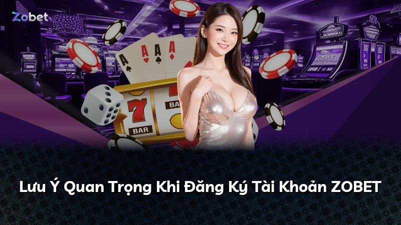 Lưu Ý Quan Trọng Khi Đăng Ký Tài Khoản ZOBET
