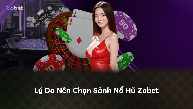 Lý Do Nên Chọn Sảnh Nổ Hũ Zobet