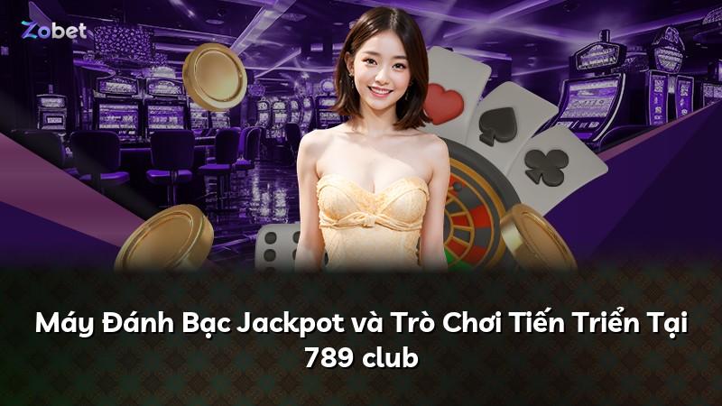 Máy Đánh Bạc Jackpot và Trò Chơi Tiến Triển Tại 789 club