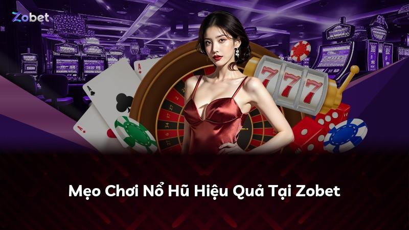 Mẹo Chơi Nổ Hũ Hiệu Quả Tại Zobet