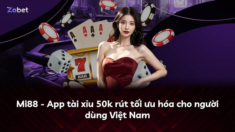 Mi88 - App tài xỉu 50k rút tối ưu hóa cho người dùng Việt Nam