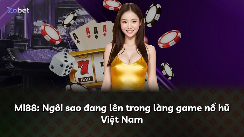 Mi88: Ngôi sao đang lên trong làng game nổ hũ Việt Nam