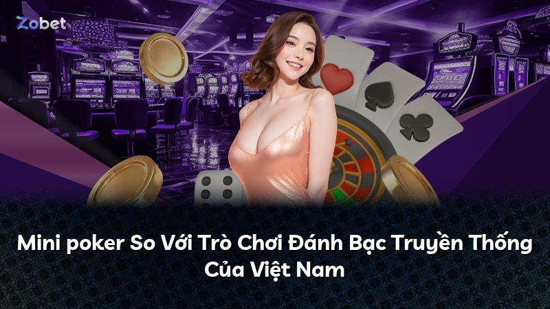Mini poker So Với Trò Chơi Đánh Bạc Truyền Thống Của Việt Nam