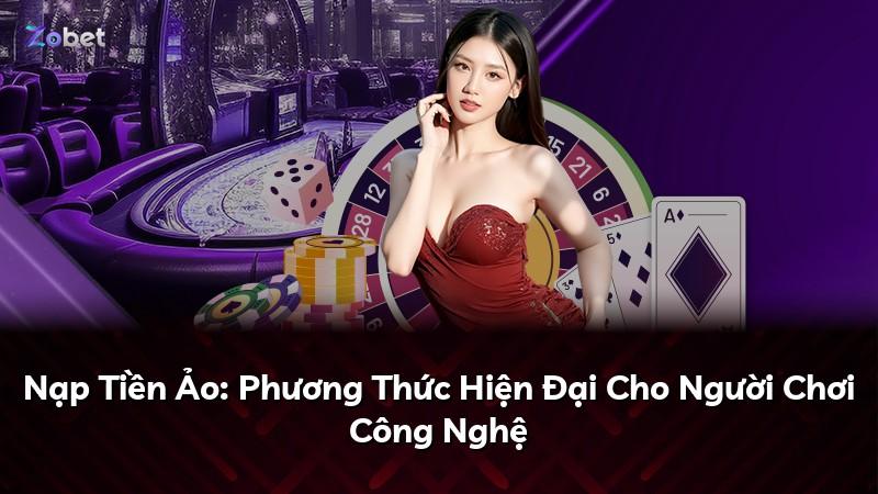 Nạp Tiền Ảo: Phương Thức Hiện Đại Cho Người Chơi Công Nghệ