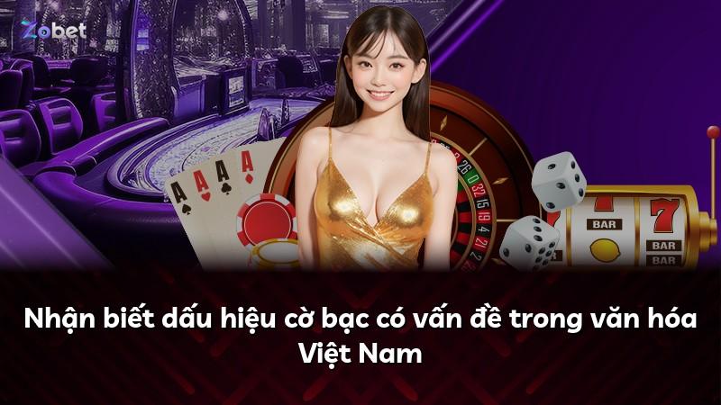 Nhận biết dấu hiệu cờ bạc có vấn đề trong văn hóa Việt Nam