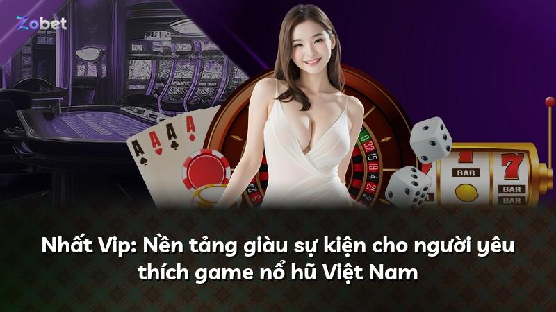 Nhất Vip: Nền tảng giàu sự kiện cho người yêu thích game nổ hũ Việt Nam