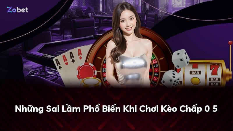 Những Sai Lầm Phổ Biến Khi Chơi Kèo Chấp 0 5