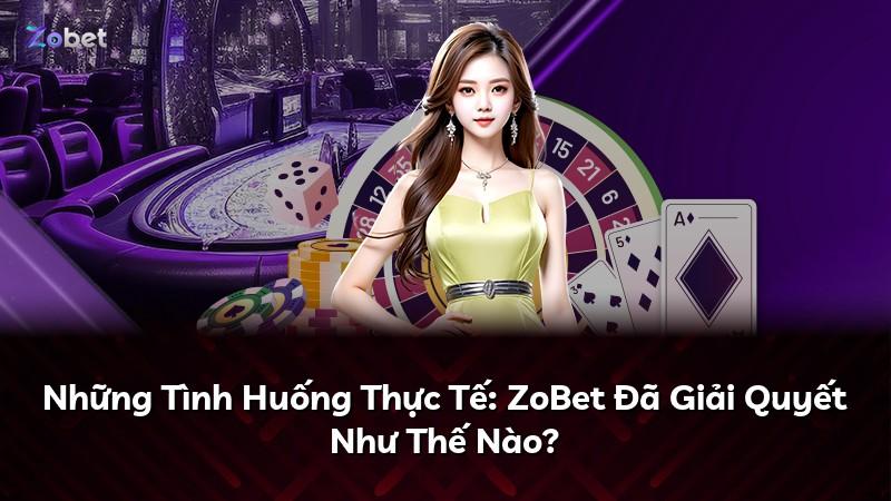 Những Tình Huống Thực Tế: ZoBet Đã Giải Quyết Như Thế Nào?