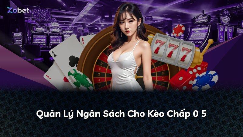 Quản Lý Ngân Sách Cho Kèo Chấp 0 5