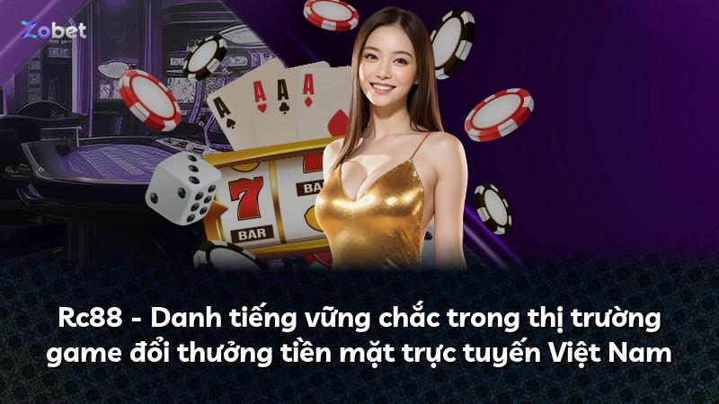 Rc88 - Danh tiếng vững chắc trong thị trường game đổi thưởng tiền mặt trực tuyến Việt Nam