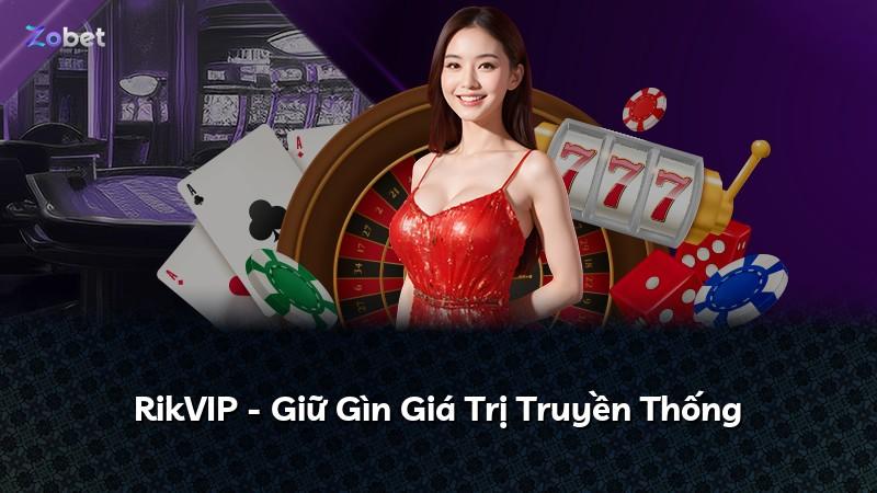 RikVIP - Giữ Gìn Giá Trị Truyền Thống