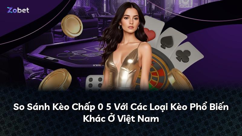 So Sánh Kèo Chấp 0 5 Với Các Loại Kèo Phổ Biến Khác Ở Việt Nam