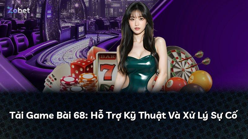 Tải Game Bài 68: Hỗ Trợ Kỹ Thuật Và Xử Lý Sự Cố