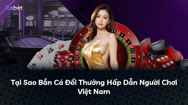 Tại Sao Bắn Cá Đổi Thưởng Hấp Dẫn Người Chơi Việt Nam