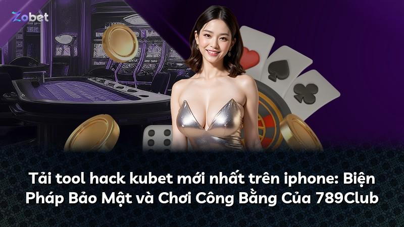 Tải tool hack kubet mới nhất trên iphone: Biện Pháp Bảo Mật và Chơi Công Bằng Của 789Club
