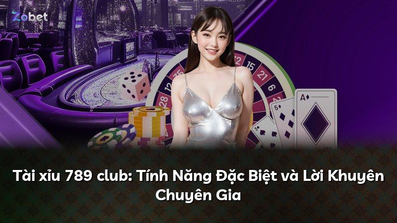 Tài xỉu 789 club: Tính Năng Đặc Biệt và Lời Khuyên Chuyên Gia