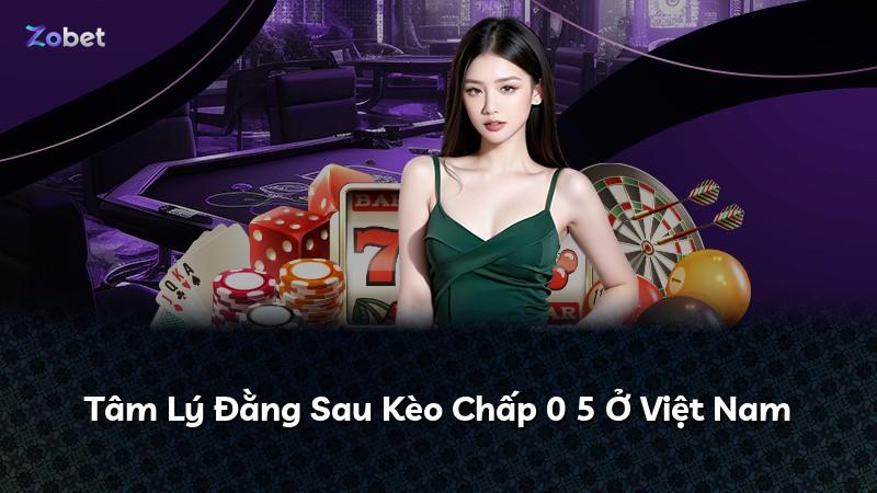 Tâm Lý Đằng Sau Kèo Chấp 0 5 Ở Việt Nam