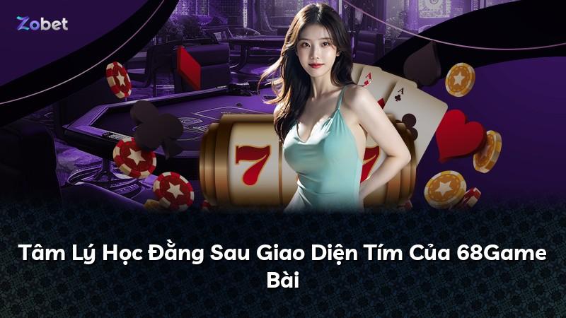 Tâm Lý Học Đằng Sau Giao Diện Tím Của 68Game Bài