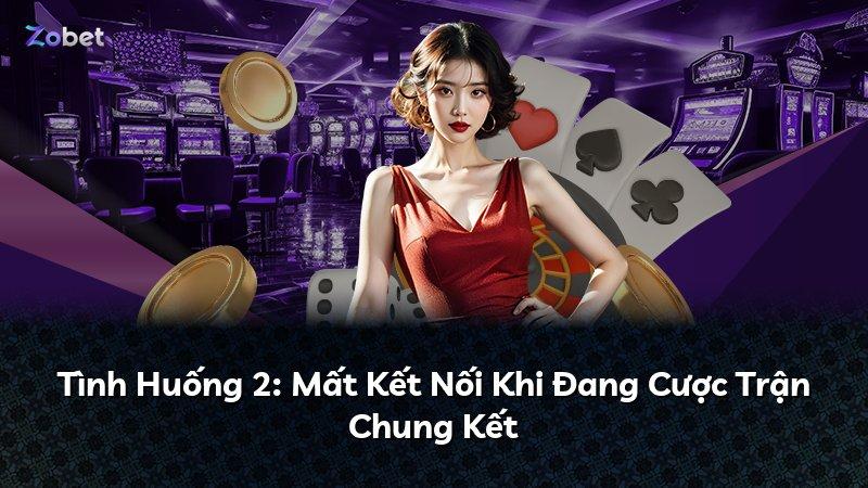 Tình Huống 2: Mất Kết Nối Khi Đang Cược Trận Chung Kết