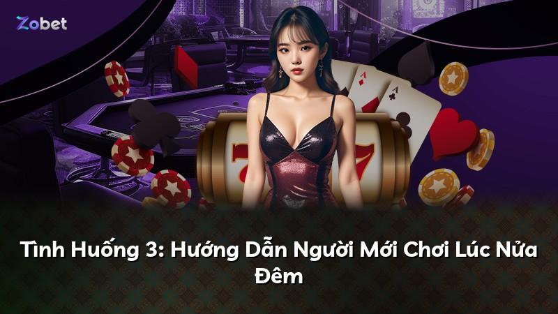 Tình Huống 3: Hướng Dẫn Người Mới Chơi Lúc Nửa Đêm