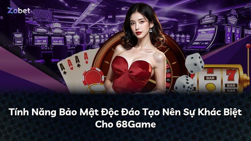 Tính Năng Bảo Mật Độc Đáo Tạo Nên Sự Khác Biệt Cho 68Game