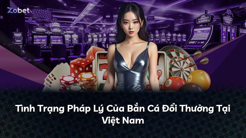 Tình Trạng Pháp Lý Của Bắn Cá Đổi Thưởng Tại Việt Nam