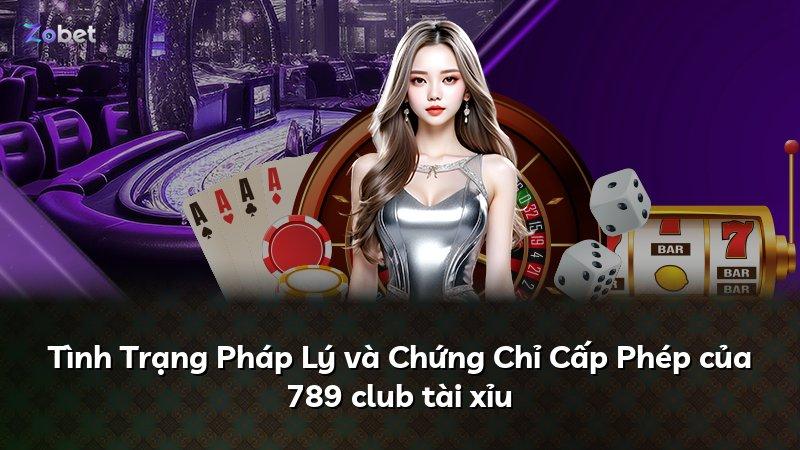 Tình Trạng Pháp Lý và Chứng Chỉ Cấp Phép của 789 club tài xỉu