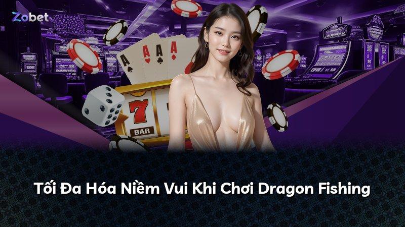 Tối Đa Hóa Niềm Vui Khi Chơi Dragon Fishing