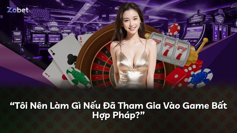 “Tôi Nên Làm Gì Nếu Đã Tham Gia Vào Game Bất Hợp Pháp?”