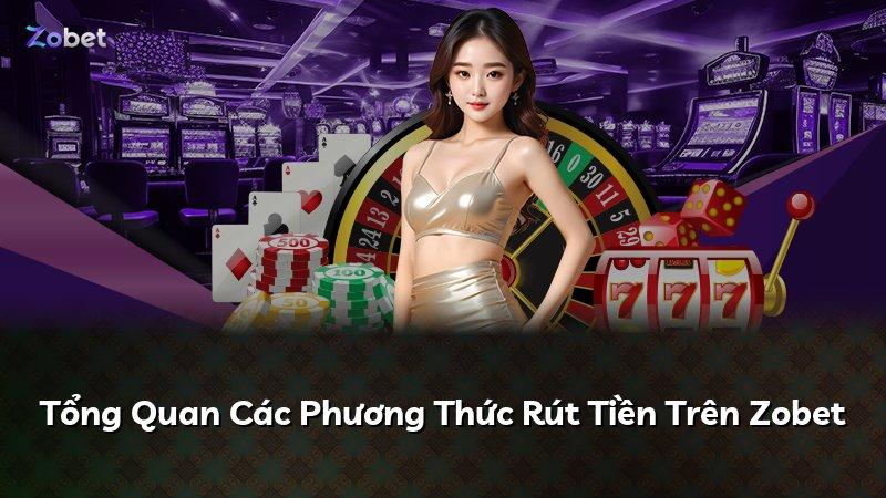Tổng Quan Các Phương Thức Rút Tiền Trên Zobet