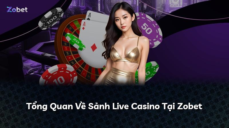 Tổng Quan Về Sảnh Live Casino Tại Zobet