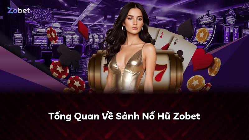 Tổng Quan Về Sảnh Nổ Hũ Zobet