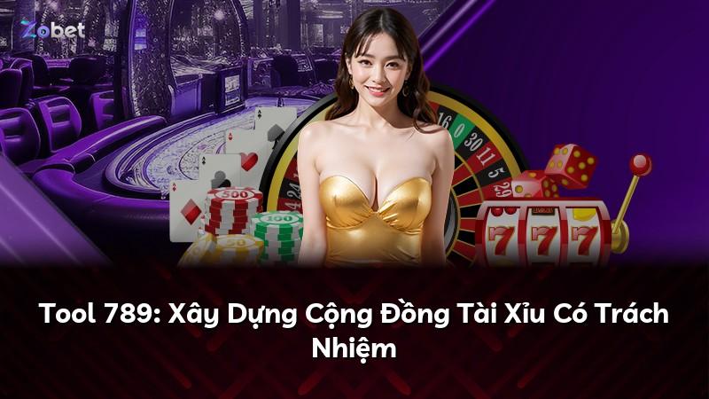 Tool 789: Xây Dựng Cộng Đồng Tài Xỉu Có Trách Nhiệm