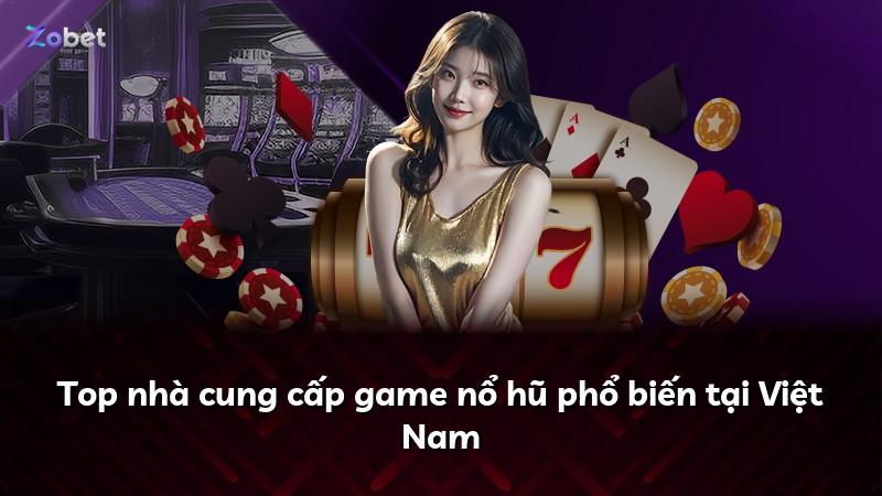 Top nhà cung cấp game nổ hũ phổ biến tại Việt Nam