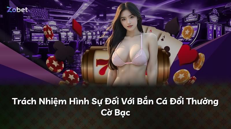 Trách Nhiệm Hình Sự Đối Với Bắn Cá Đổi Thưởng Cờ Bạc