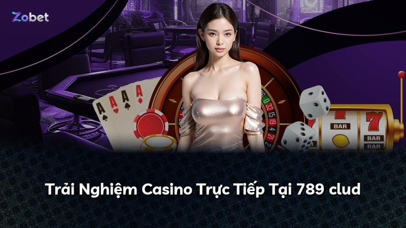Trải Nghiệm Casino Trực Tiếp Tại 789 clud