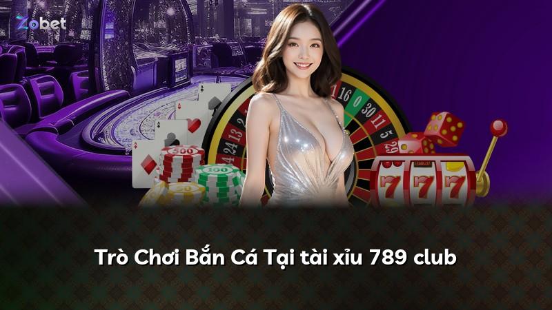Trò Chơi Bắn Cá Tại tài xỉu 789 club