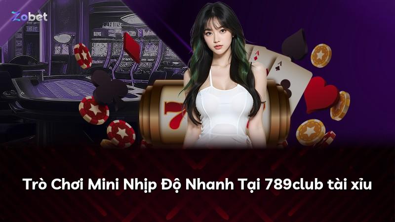 Trò Chơi Mini Nhịp Độ Nhanh Tại 789club tài xỉu