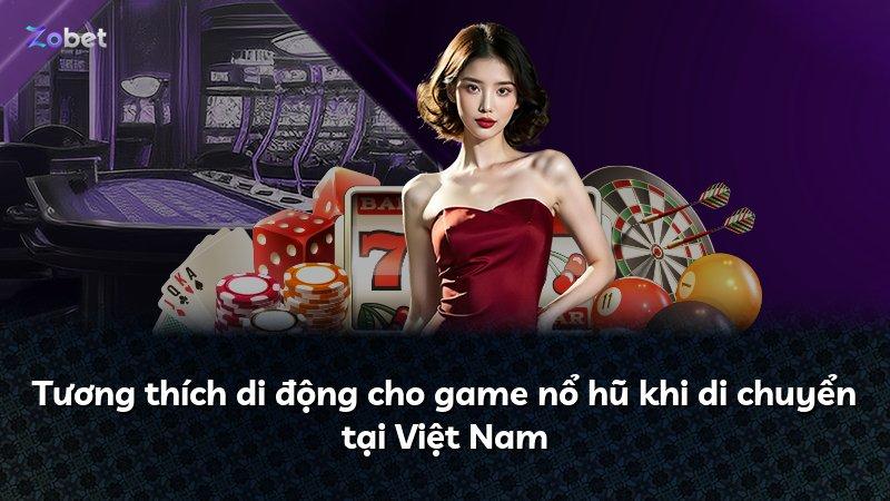 Tương thích di động cho game nổ hũ khi di chuyển tại Việt Nam