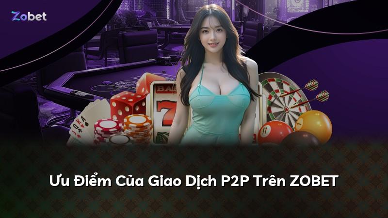 Ưu Điểm Của Giao Dịch P2P Trên ZOBET